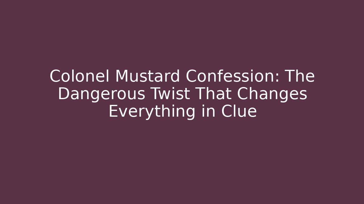 Colonel Mustard Confession: The Dangerous Twist That Changes Everything in Clue - Andrea Zevedo
