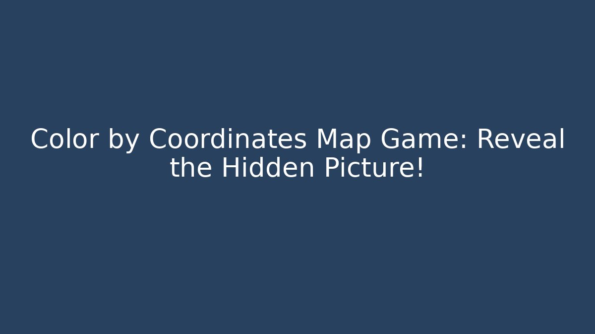 Color by Coordinates Map Game: Reveal the Hidden Picture!
