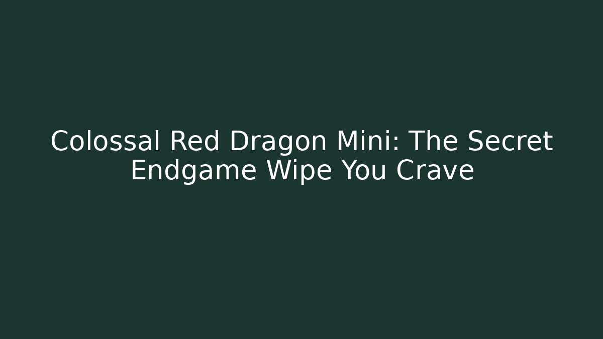 Colossal Red Dragon Mini: The Secret Endgame Wipe You Crave