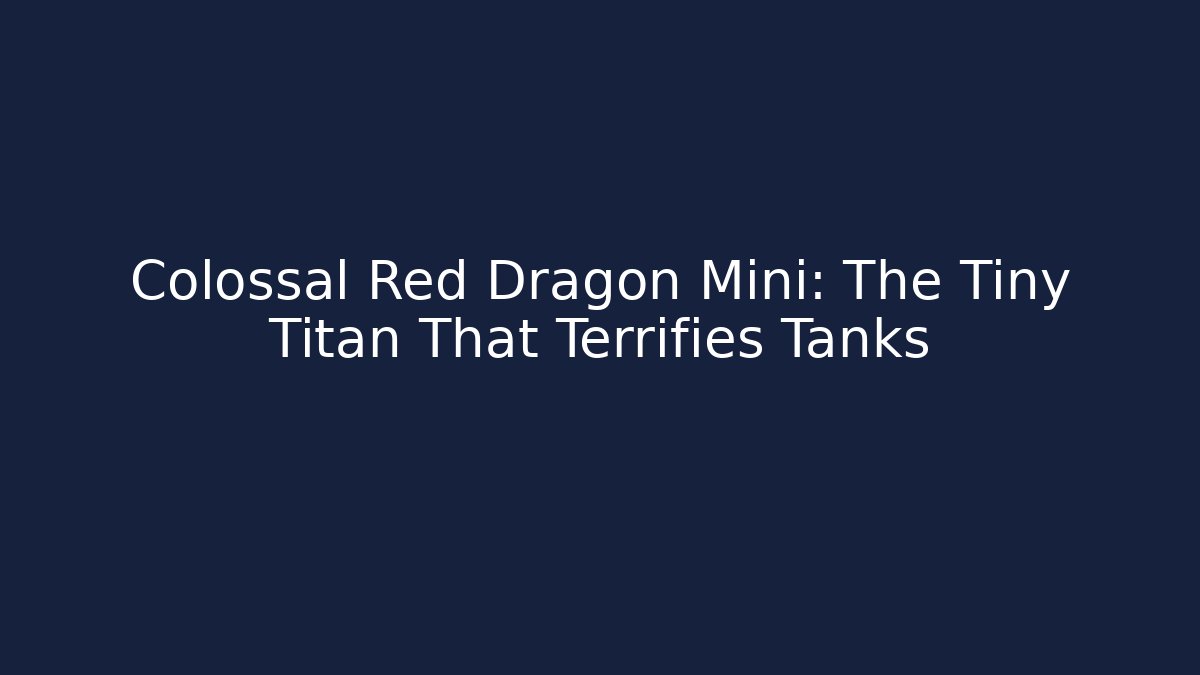 Colossal Red Dragon Mini: The Tiny Titan That Terrifies Tanks