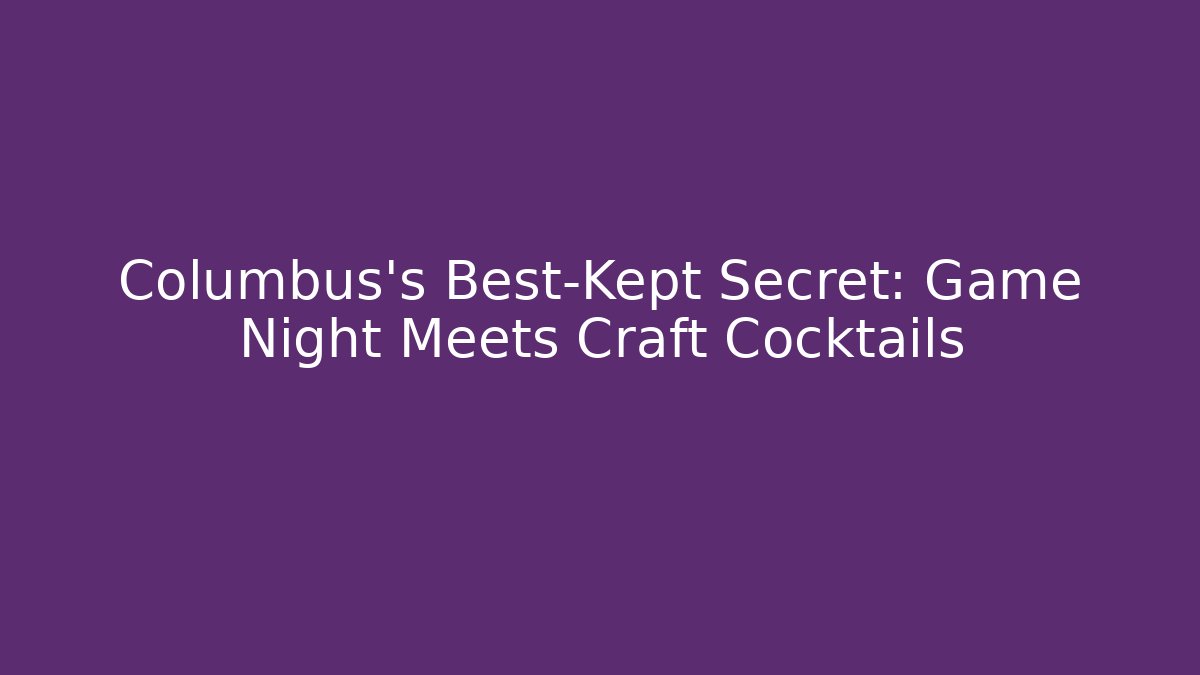 Columbus's Best-Kept Secret: Game Night Meets Craft Cocktails