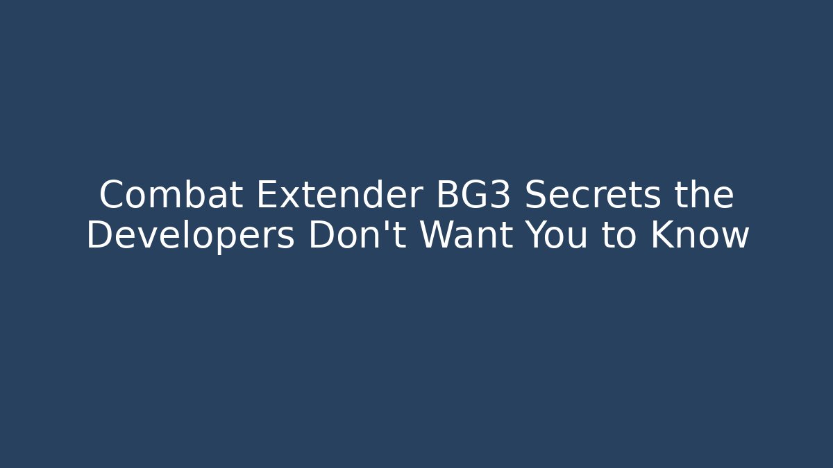 Combat Extender BG3 Secrets the Developers Don't Want You to Know - Andrea Zevedo