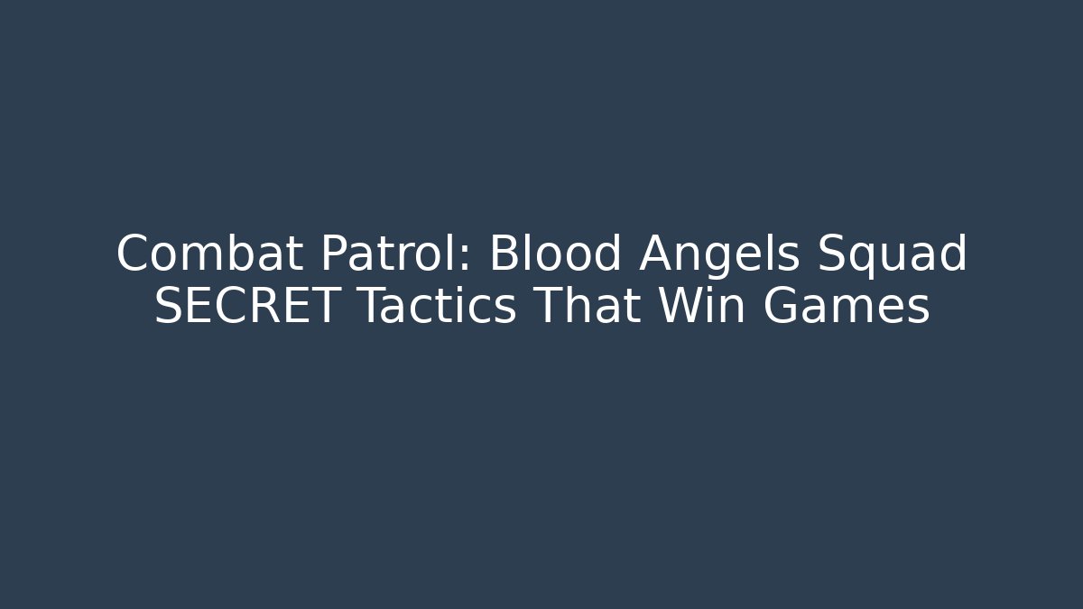 Combat Patrol: Blood Angels Squad SECRET Tactics That Win Games