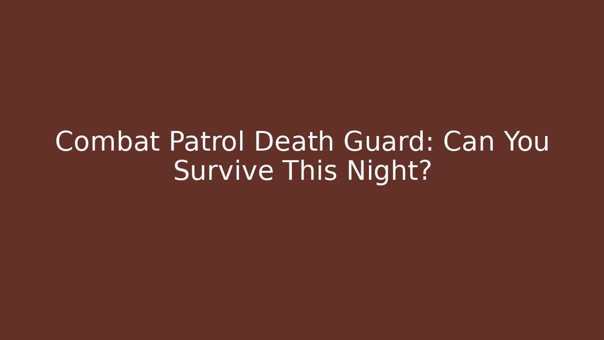 Combat Patrol Death Guard: Can You Survive This Night?