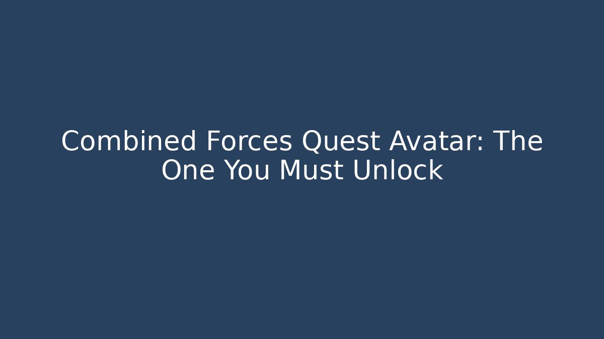 Combined Forces Quest Avatar: The One You Must Unlock