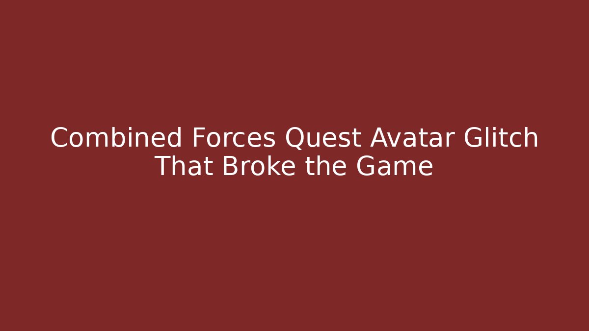 Combined Forces Quest Avatar Glitch That Broke the Game
