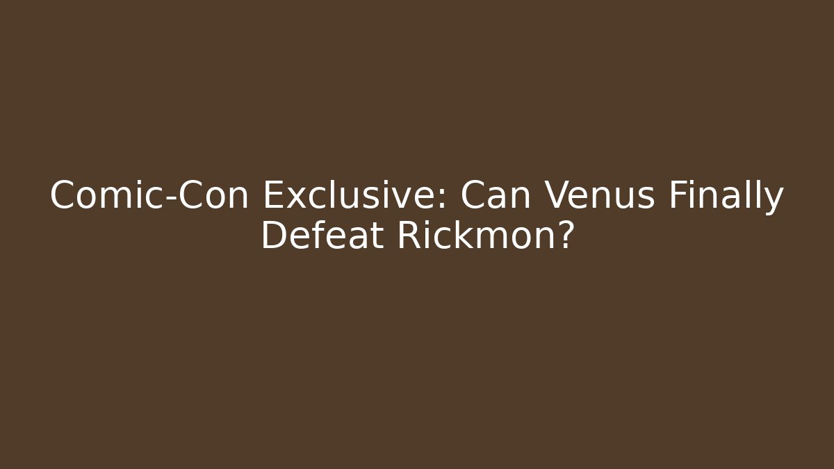 Comic-Con Exclusive: Can Venus Finally Defeat Rickmon?