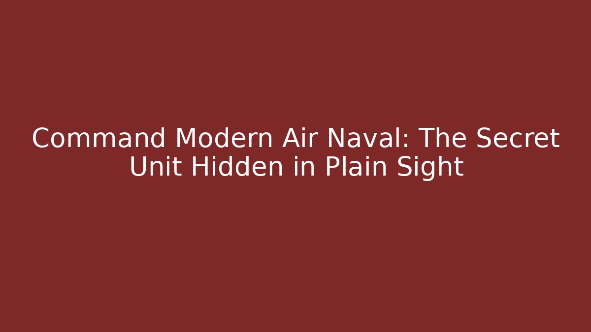 Command Modern Air Naval: The Secret Unit Hidden in Plain Sight