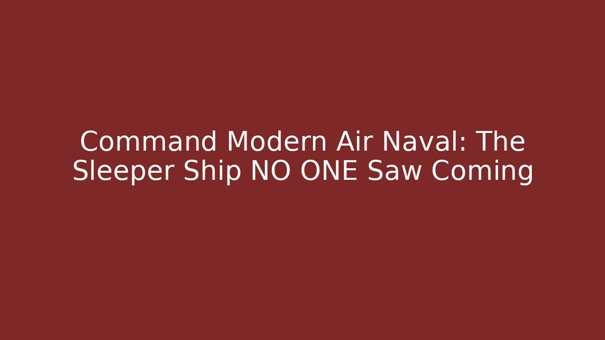 Command Modern Air Naval: The Sleeper Ship NO ONE Saw Coming