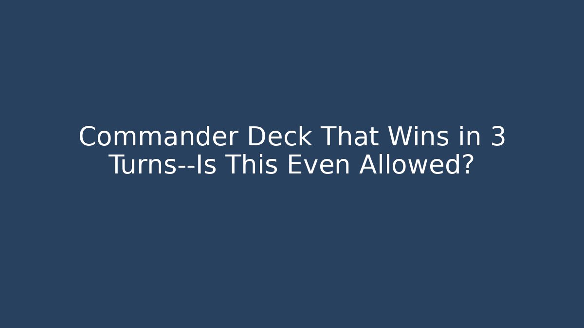 Commander Deck That Wins in 3 Turns—Is This Even Allowed?