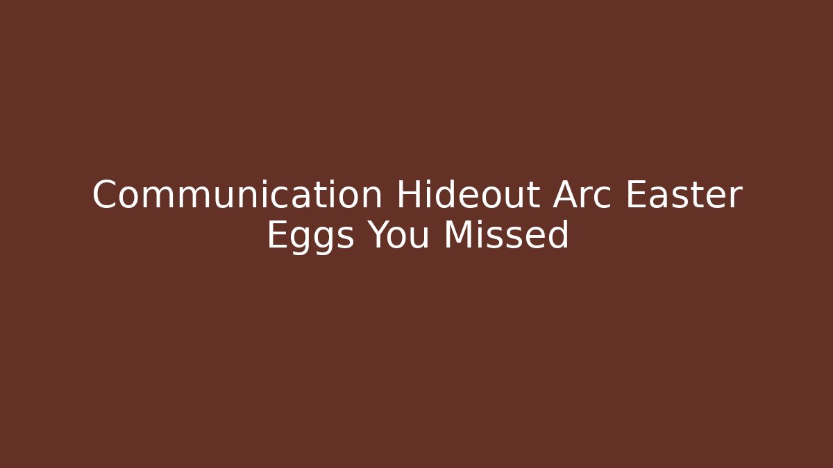 Communication Hideout Arc Easter Eggs You Missed