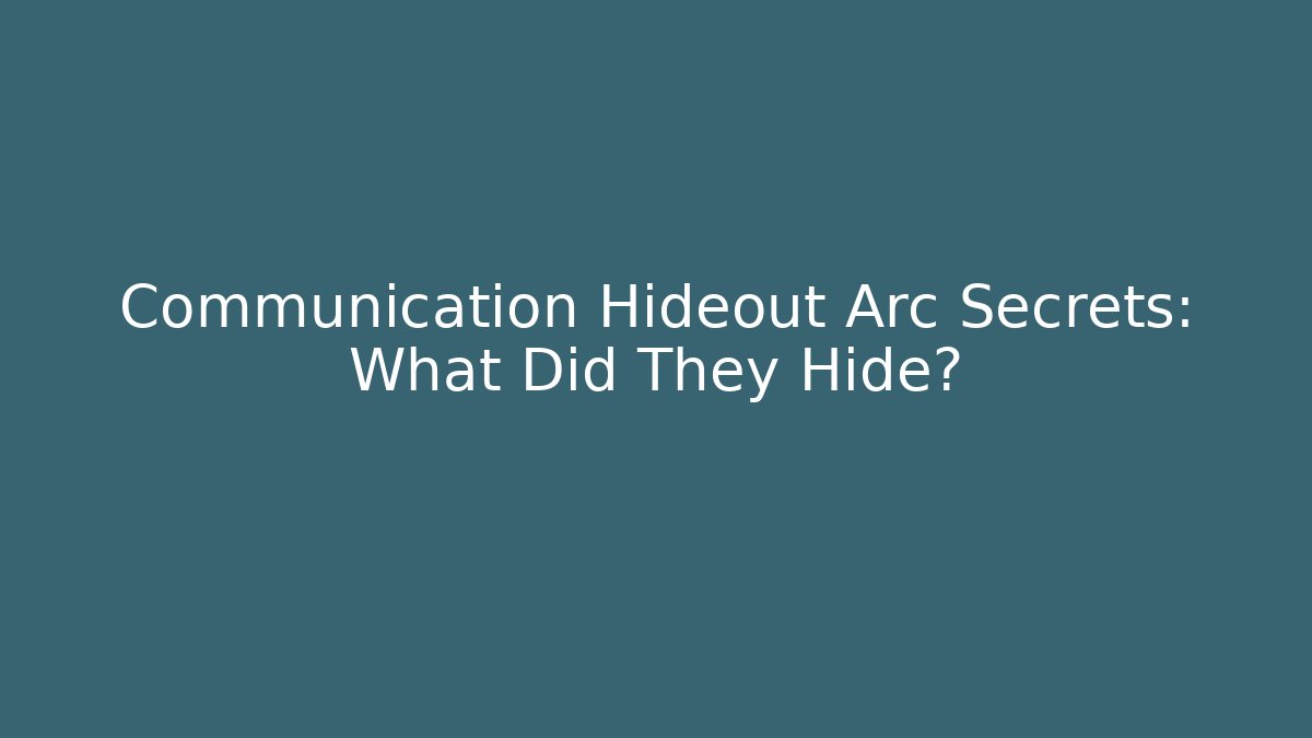 Communication Hideout Arc Secrets: What Did They Hide?