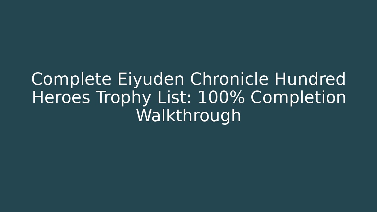 Complete Eiyuden Chronicle Hundred Heroes Trophy List: 100% Completion Walkthrough - Andrea Zevedo