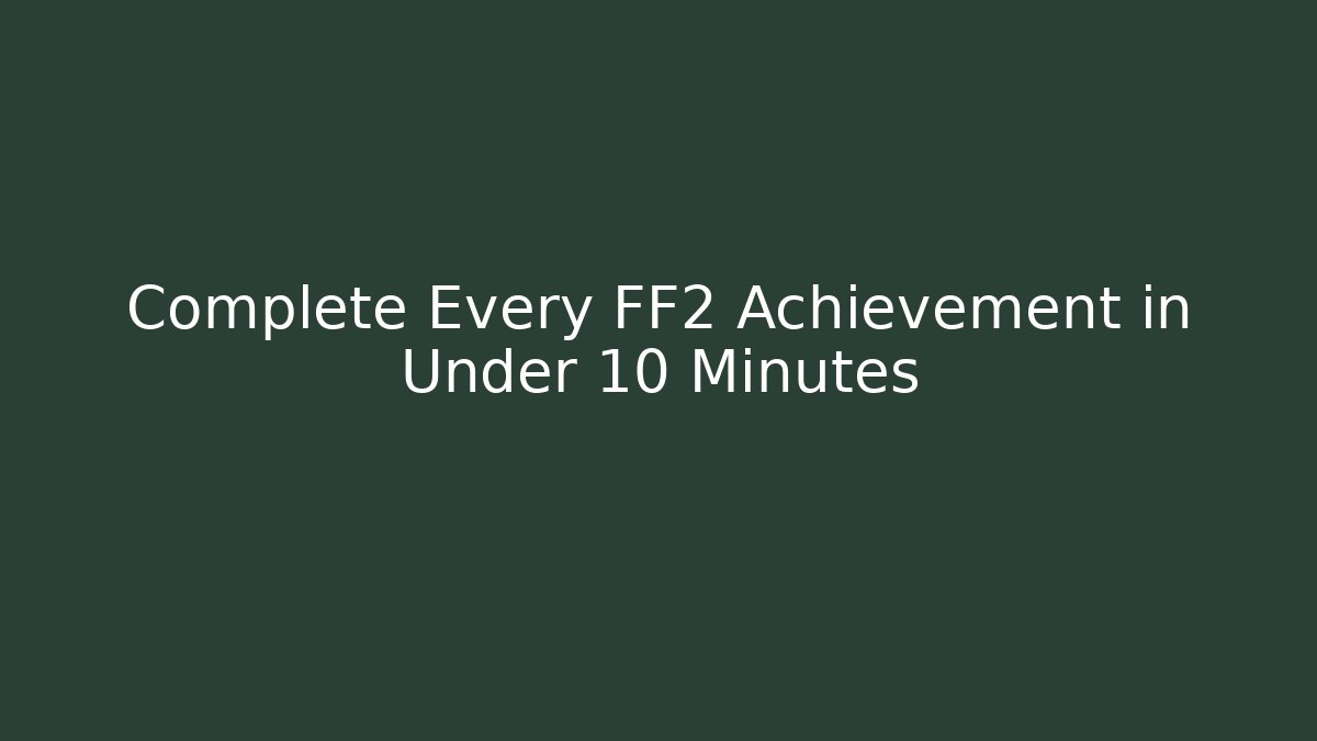 Complete Every FF2 Achievement in Under 10 Minutes