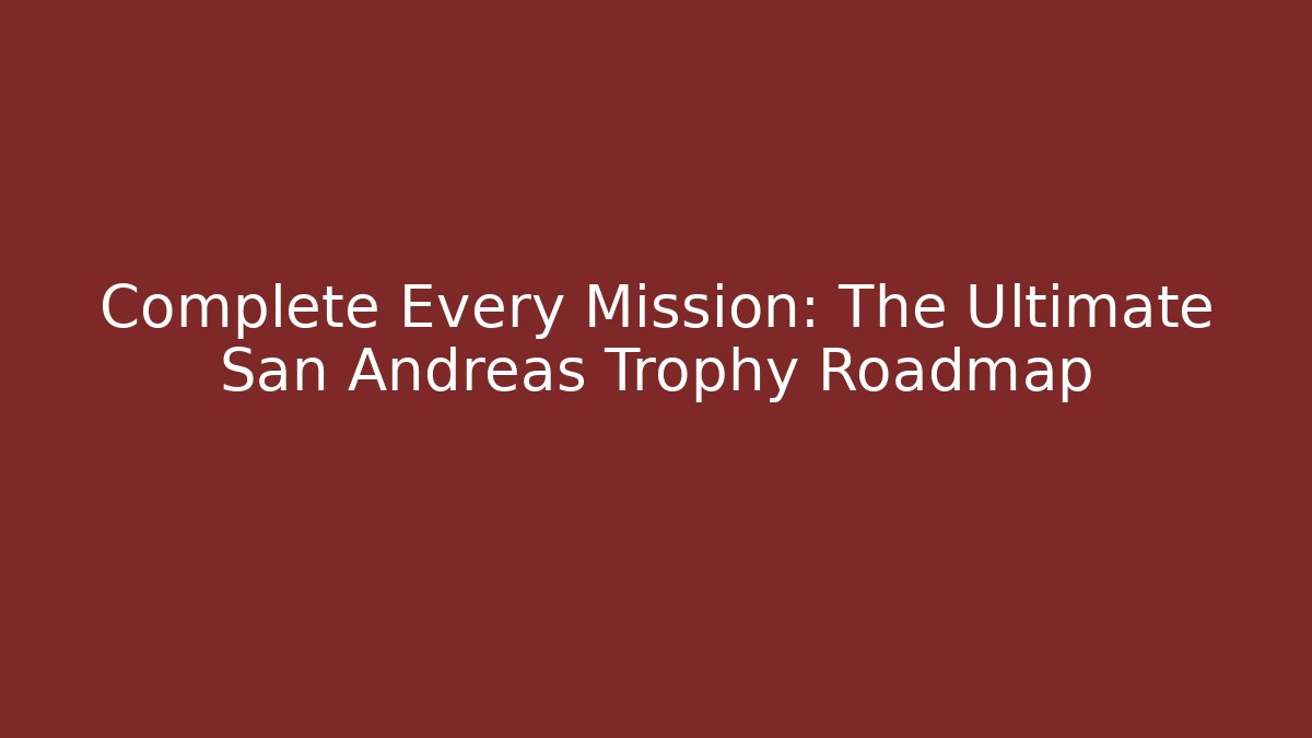 Complete Every Mission: The Ultimate San Andreas Trophy Roadmap