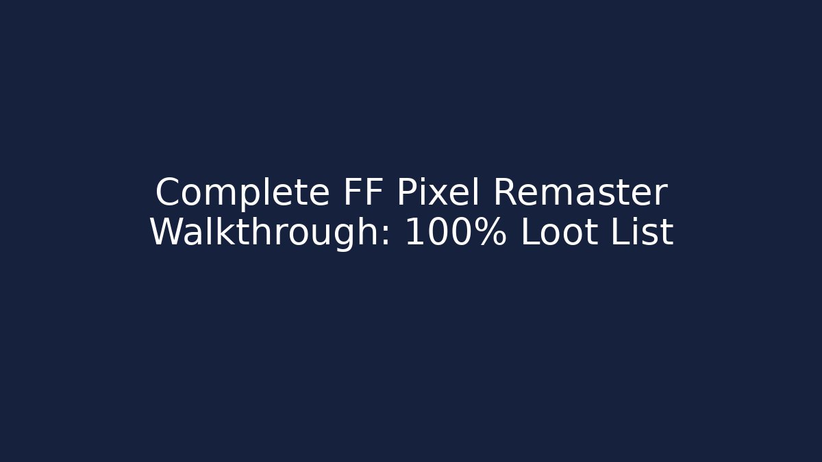 Complete FF Pixel Remaster Walkthrough: 100% Loot List