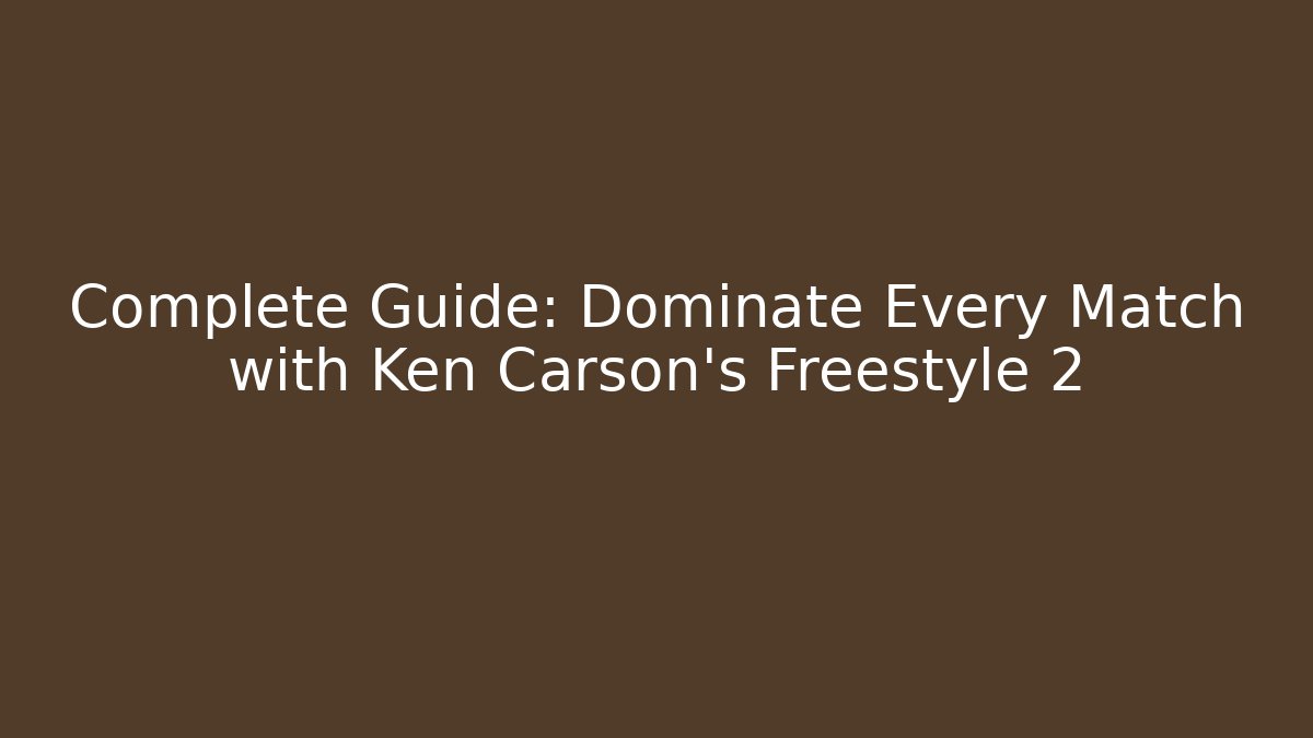 Complete Guide: Dominate Every Match with Ken Carson's Freestyle 2