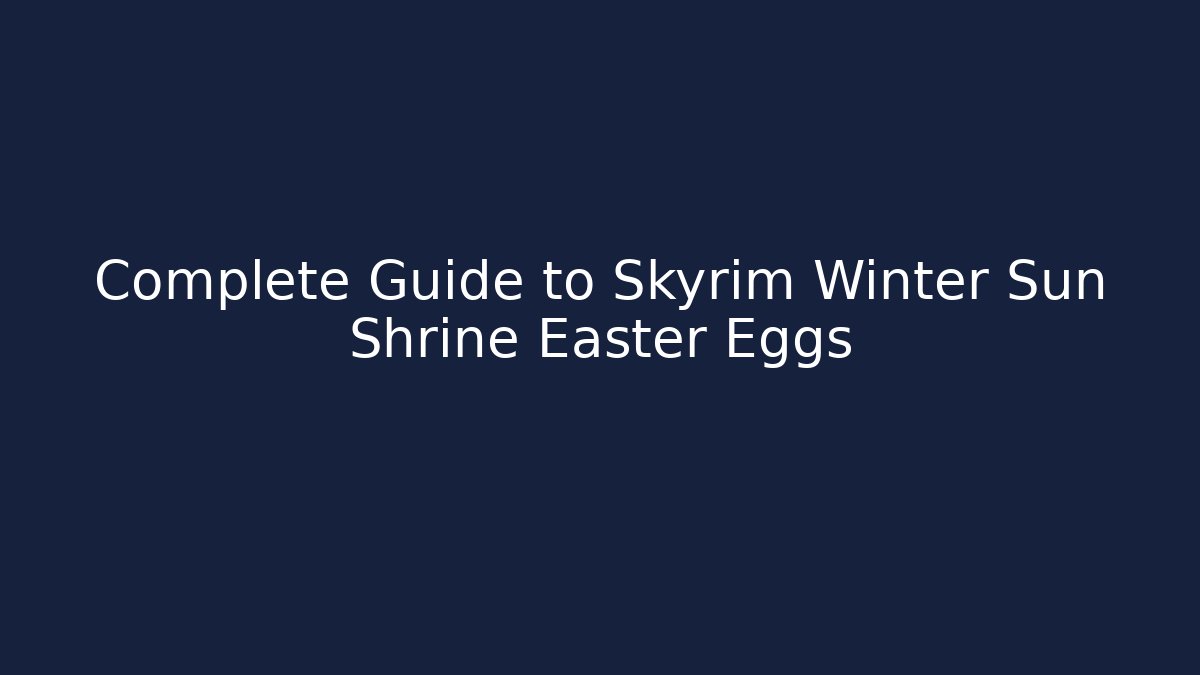 Complete Guide to Skyrim Winter Sun Shrine Easter Eggs - Andrea Zevedo