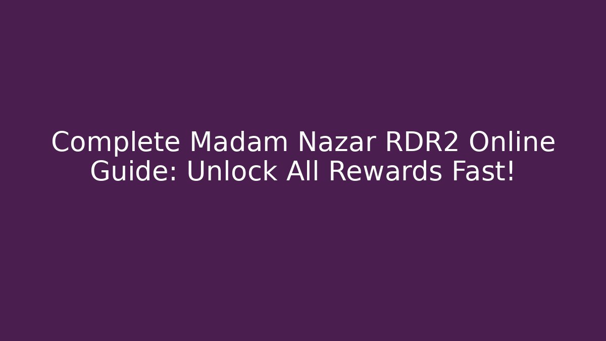Complete Madam Nazar RDR2 Online Guide: Unlock All Rewards Fast!