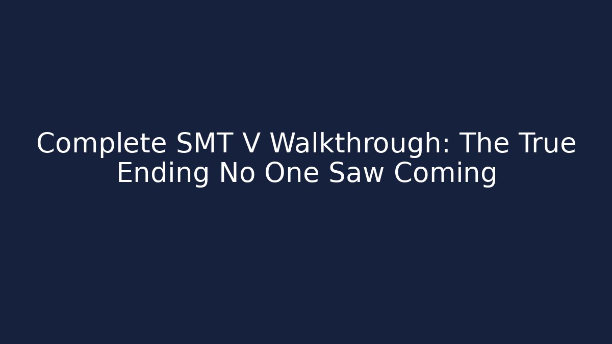 Complete SMT V Walkthrough: The True Ending No One Saw Coming