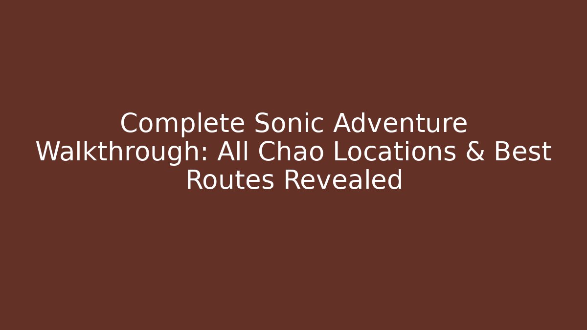 Complete Sonic Adventure Walkthrough: All Chao Locations & Best Routes Revealed - Andrea Zevedo