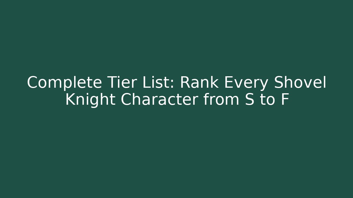 Complete Tier List: Rank Every Shovel Knight Character from S to F
