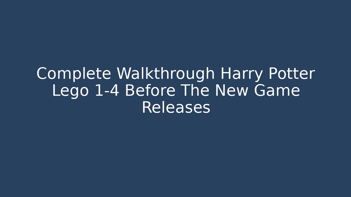 Complete Walkthrough Harry Potter Lego 1-4 Before The New Game Releases