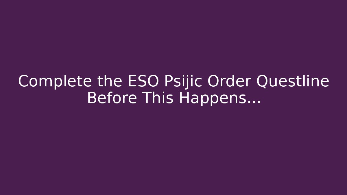 Complete the ESO Psijic Order Questline Before This Happens...