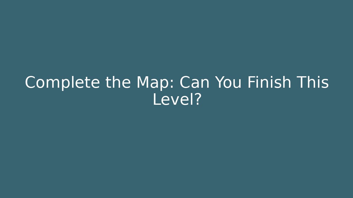 Complete the Map: Can You Finish This Level?