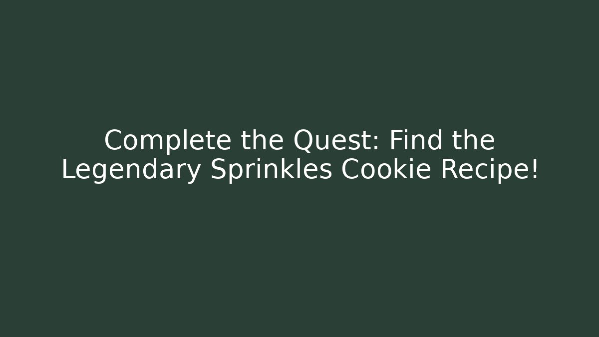 Complete the Quest: Find the Legendary Sprinkles Cookie Recipe!