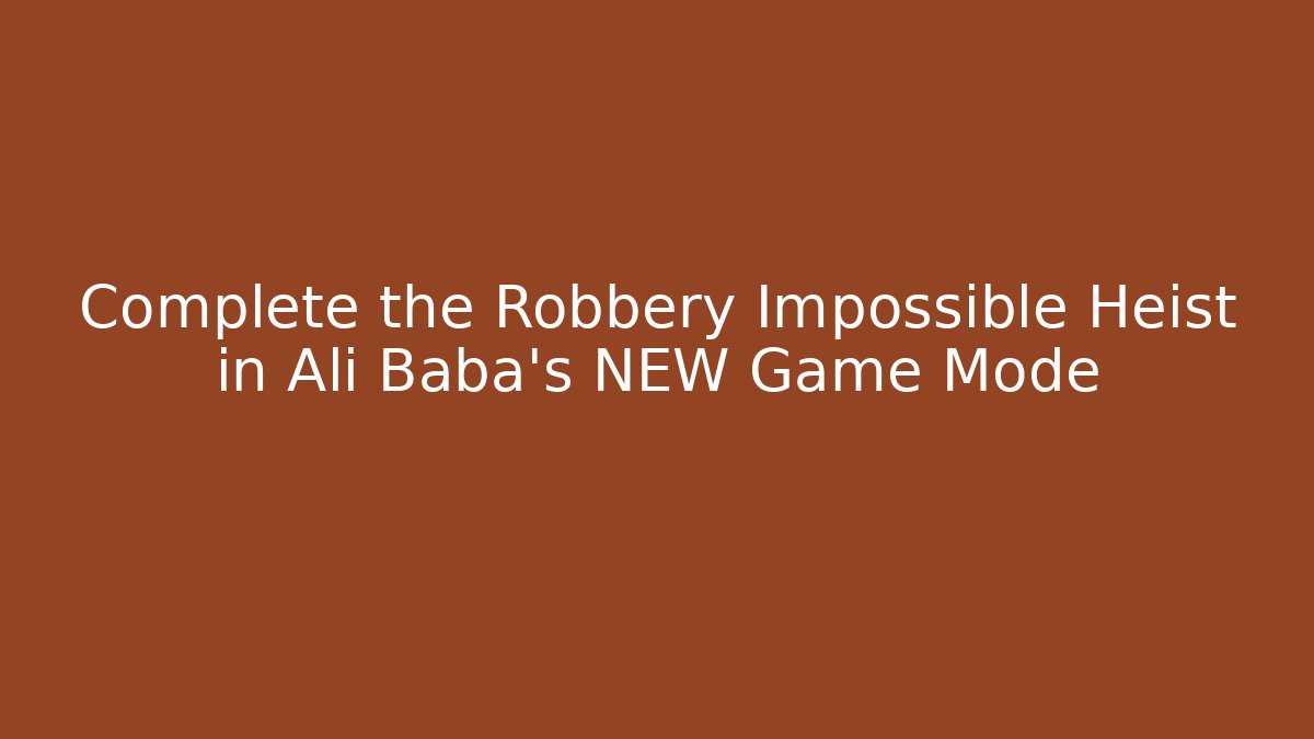 Complete the Robbery Impossible Heist in Ali Baba's NEW Game Mode