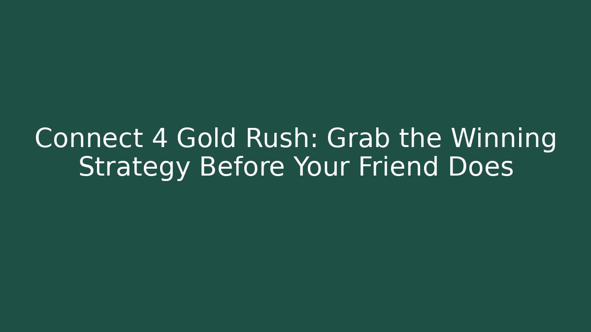 Connect 4 Gold Rush: Grab the Winning Strategy Before Your Friend Does - Andrea Zevedo