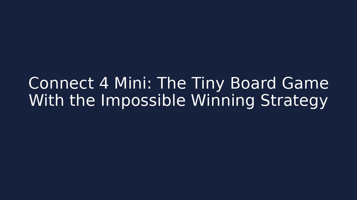 Connect 4 Mini: The Tiny Board Game With the Impossible Winning Strategy