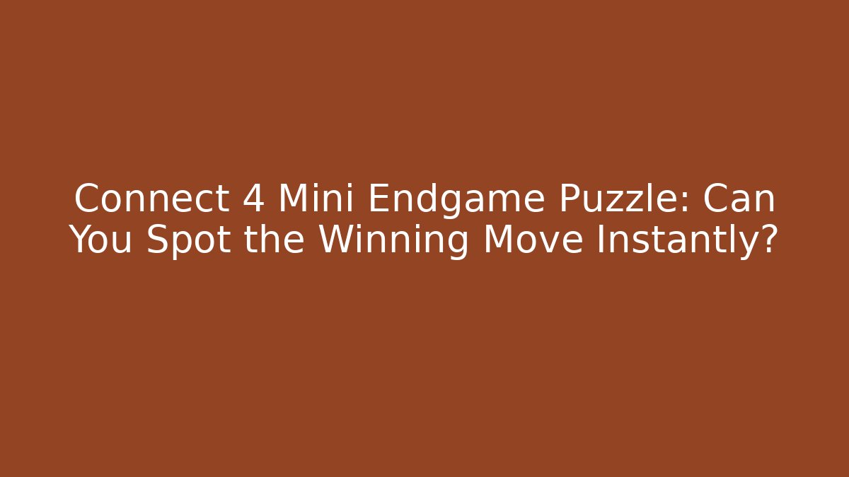 Connect 4 Mini Endgame Puzzle: Can You Spot the Winning Move Instantly?