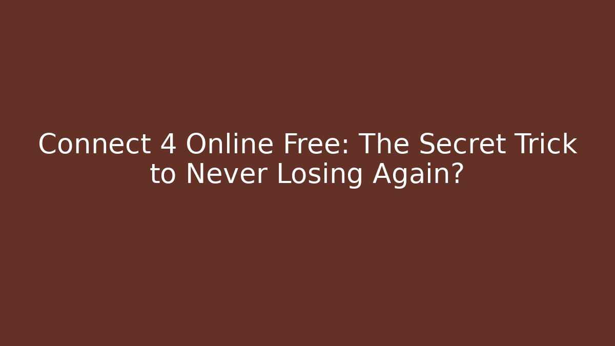 Connect 4 Online Free: The Secret Trick to Never Losing Again?