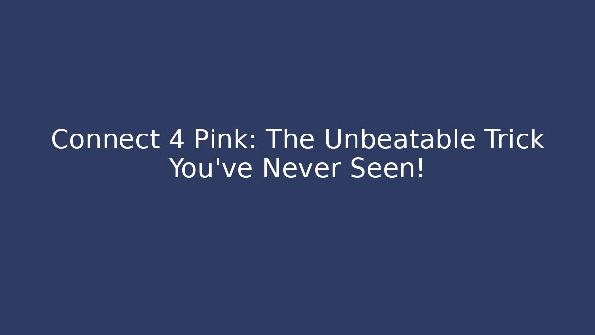 Connect 4 Pink: The Unbeatable Trick You’ve Never Seen!