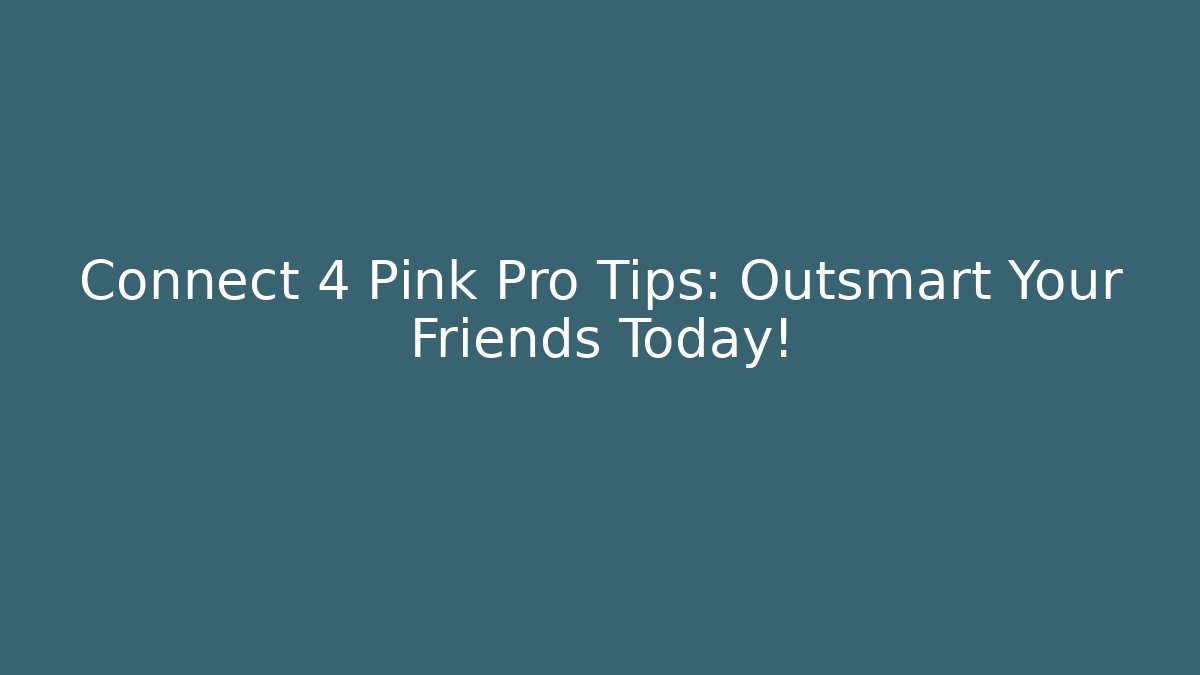 Connect 4 Pink Pro Tips: Outsmart Your Friends Today!
