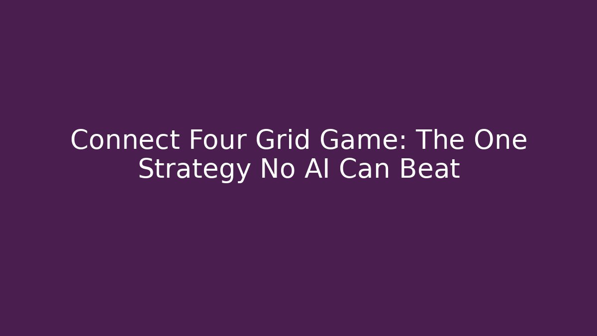 Connect Four Grid Game: The One Strategy No AI Can Beat