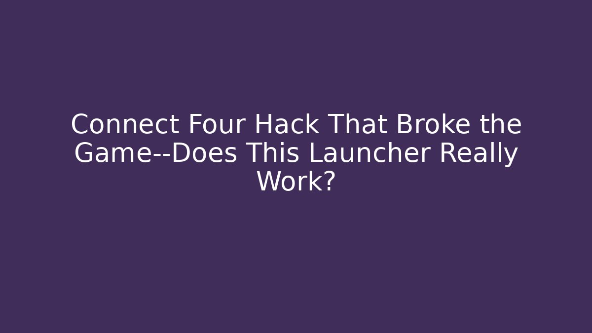 Connect Four Hack That Broke the Game—Does This Launcher Really Work? - Andrea Zevedo