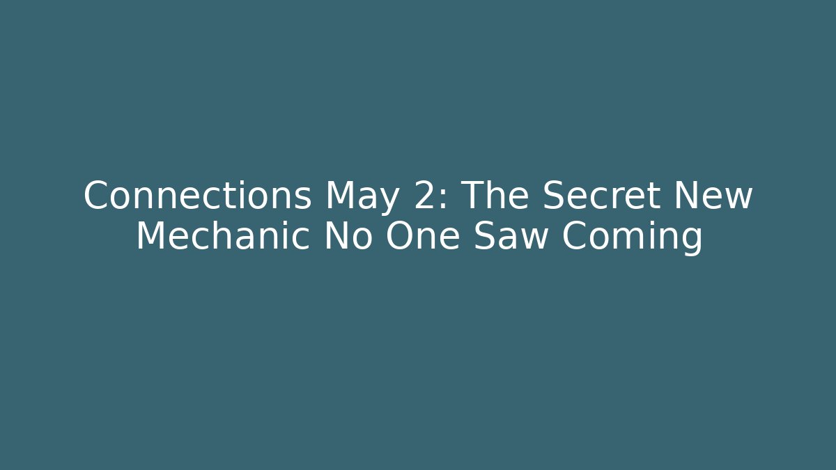 Connections May 2: The Secret New Mechanic No One Saw Coming