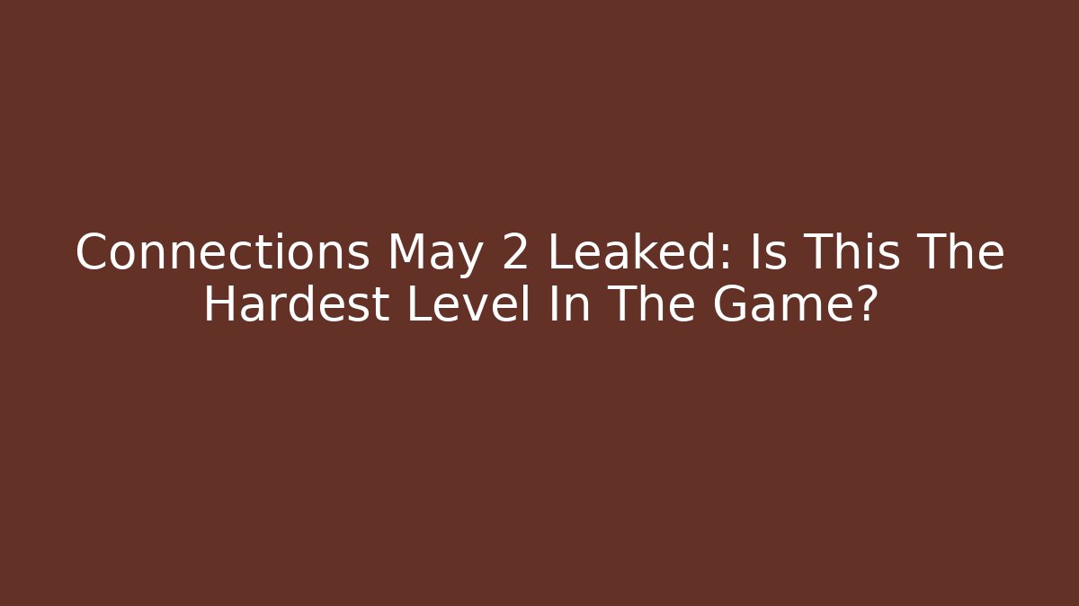 Connections May 2 Leaked: Is This The Hardest Level In The Game?