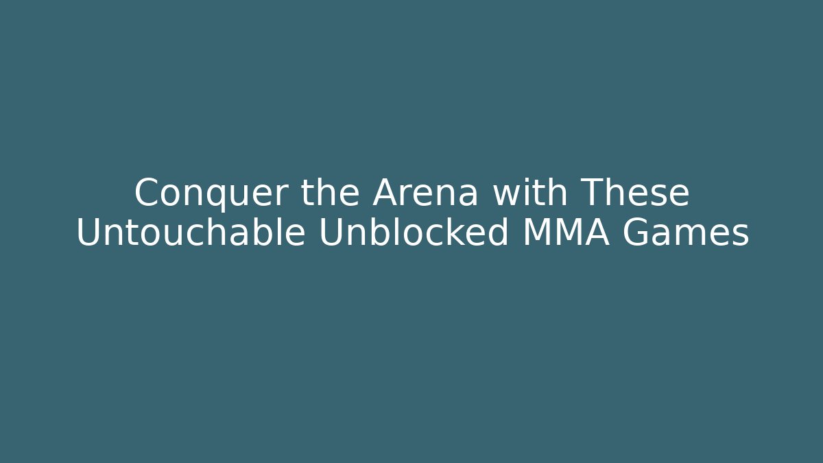 Conquer the Arena with These Untouchable Unblocked MMA Games - Andrea Zevedo