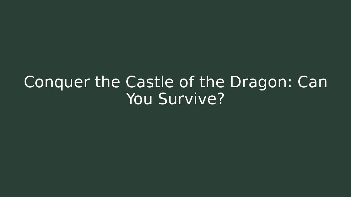 Conquer the Castle of the Dragon: Can You Survive?