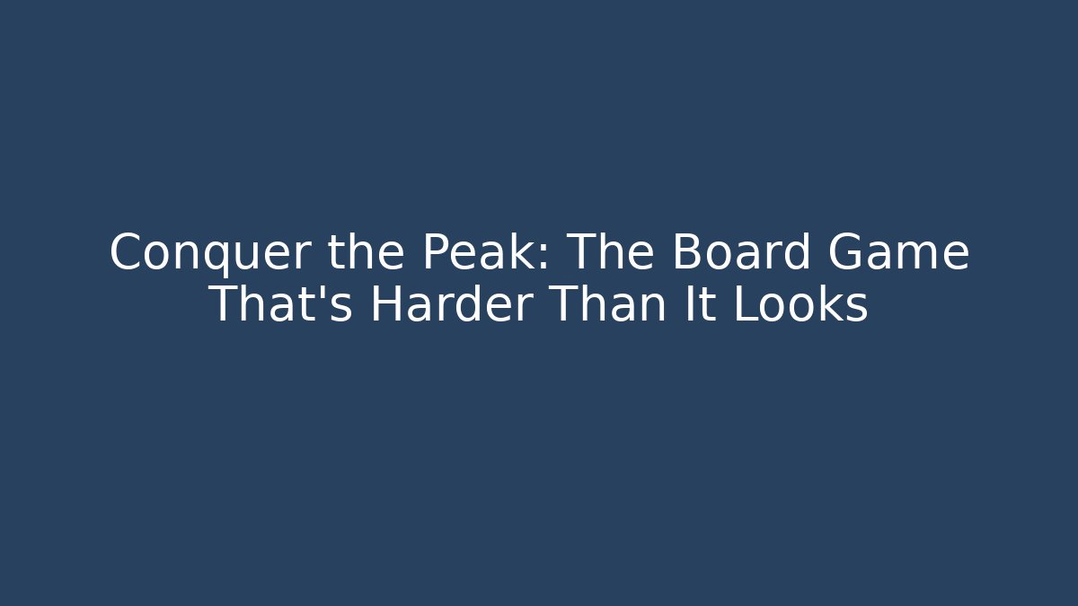 Conquer the Peak: The Board Game That's Harder Than It Looks