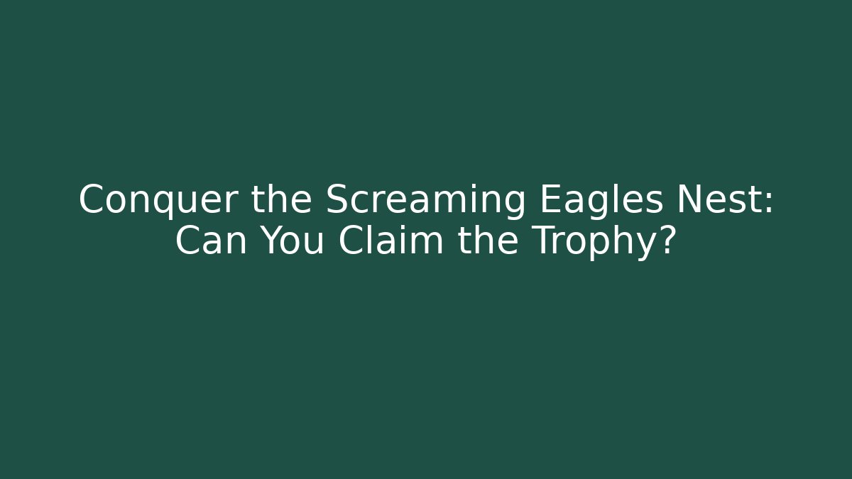 Conquer the Screaming Eagles Nest: Can You Claim the Trophy? - Andrea Zevedo