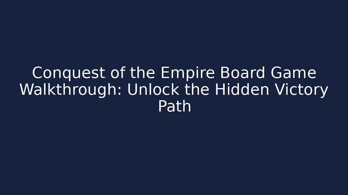Conquest of the Empire Board Game Walkthrough: Unlock the Hidden Victory Path - Andrea Zevedo