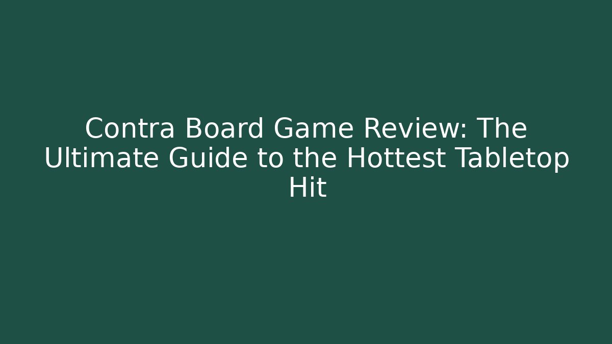 Contra Board Game Review: The Ultimate Guide to the Hottest Tabletop Hit