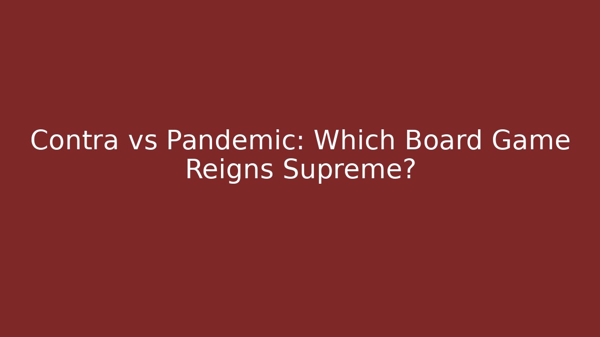 Contra vs Pandemic: Which Board Game Reigns Supreme?