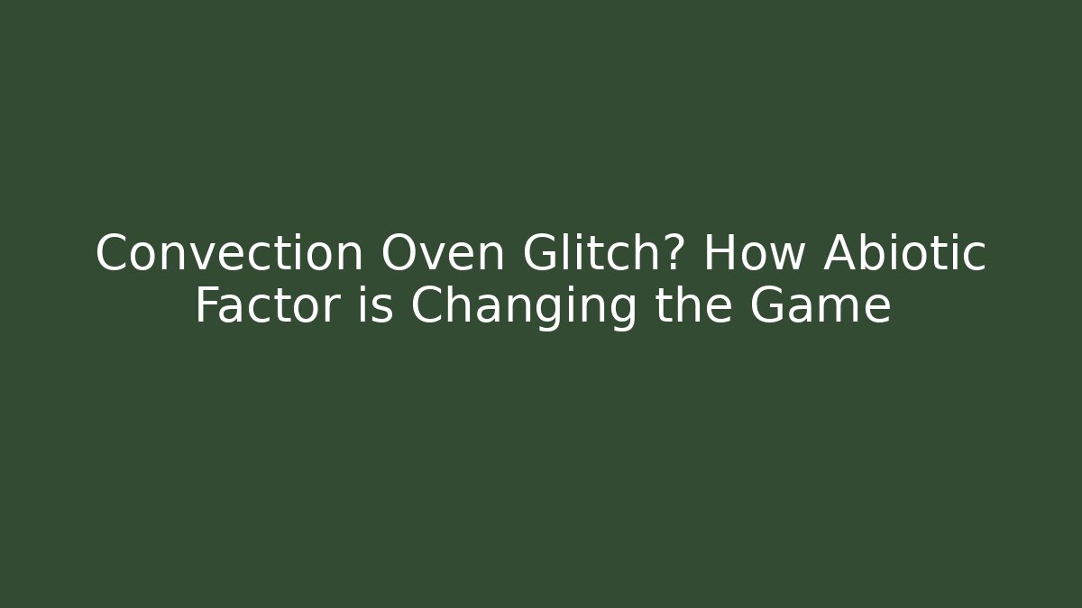 Convection Oven Glitch? How Abiotic Factor is Changing the Game - Andrea Zevedo