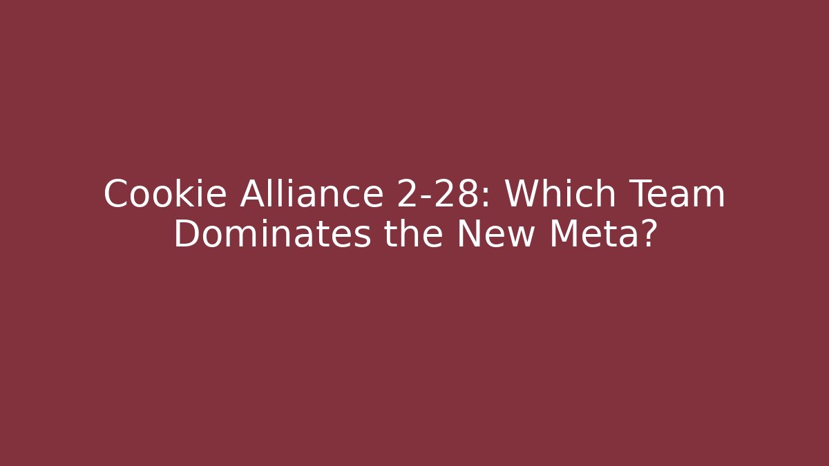 Cookie Alliance 2-28: Which Team Dominates the New Meta?